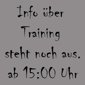 Training noch offen, Infos a Montags ab 15:00 Uhr